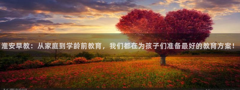恒行娱乐度74ooo5聘霖：淮安早教：从家庭到学龄前教育，我们都在为孩子们准备最