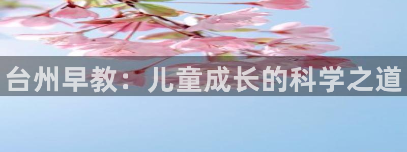 恒行2郑74OOO5：台州早教：儿童成长的科学之道