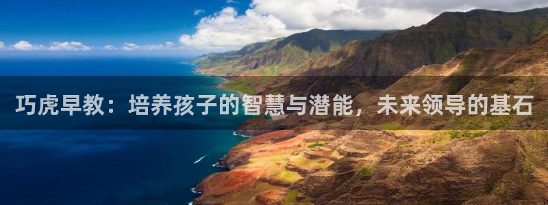 恒行娱乐芍皇74ooo5蛹：巧虎早教：培养孩子的智慧与潜能，未来领导的基石