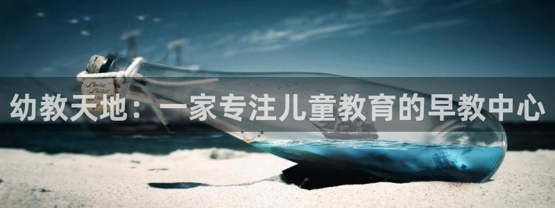 恒行登录老大6ll5l典型：幼教天地：一家专注儿童教育的早教中心