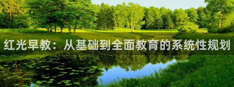 恒行2卫74OOO5：红光早教：从基础到全面教育的系统性规划