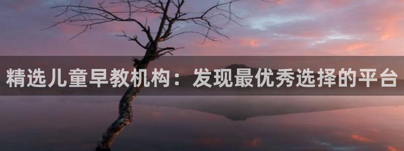 恒行娱乐芍皇74ooo5蛹:精选儿童早教机构:发现最优秀选择的平台