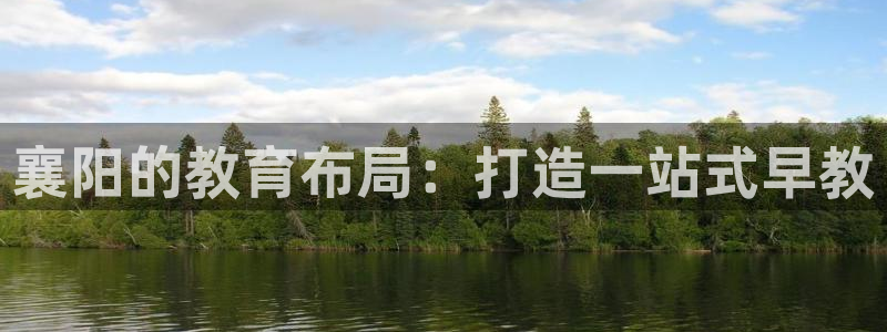 恒行主管首问6ll5l：襄阳的教育布局：打造一站式早教