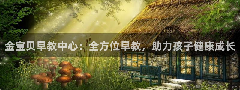 恒行2下74OOO5：金宝贝早教中心：全方位早教，助力孩子健康成长