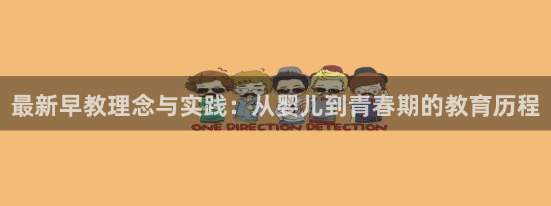 恒行招商老大诚挚 6ll5l：最新早教理念与实践：从婴儿到青春期的教育历程