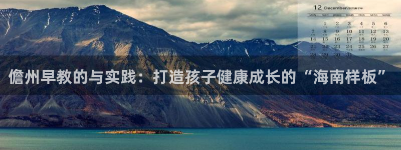 恒行2沈74OOO5：儋州早教的与实践：打造孩子健康成长的“海南样板”