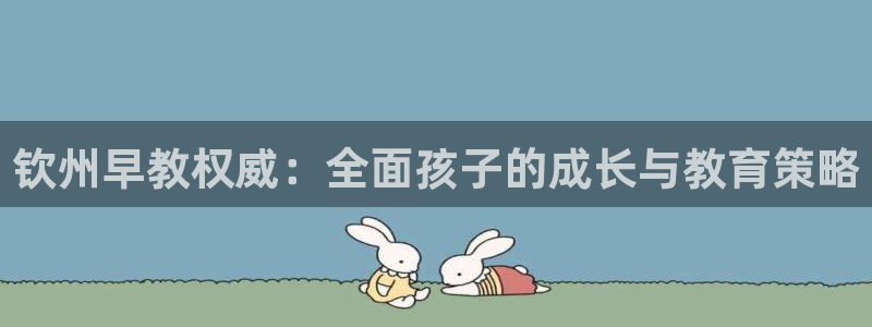 恒行2吴74OOO5：钦州早教权威：全面孩子的成长与教育策略