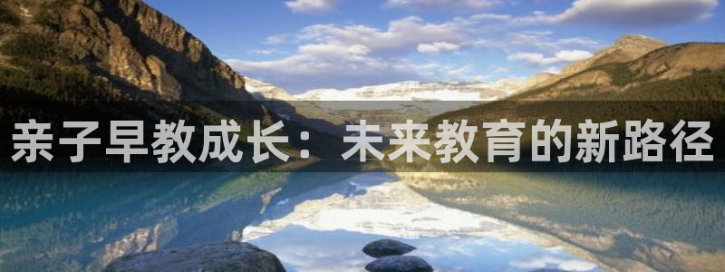 恒行2朱74OOO5：亲子早教成长：未来教育的新路径