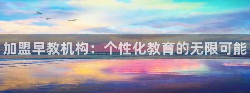 恒行彩票亏5千:加盟早教机构:个性化教育的无限可能