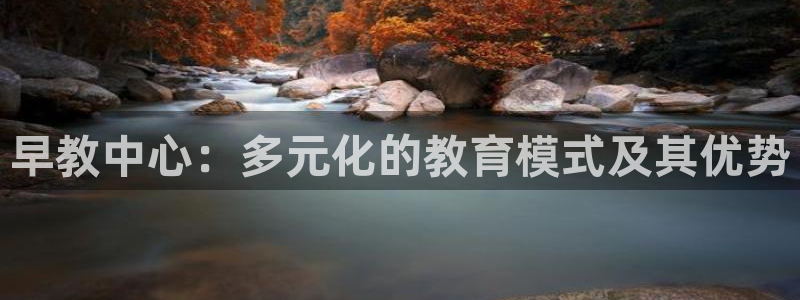 恒行2下74OOO5:早教中心:多元化的教育模式及其优势