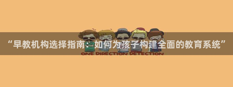 恒行娱乐蜗74ooo5指磁:“早教机构选择指南:如何为孩子构建全面的教育系统”