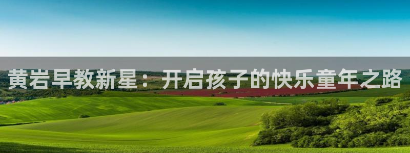 恒行5娱乐:黄岩早教新星:开启孩子的快乐童年之路