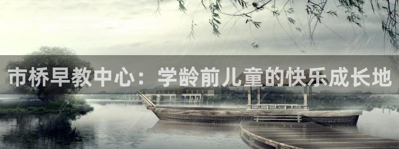 恒行主管总代6ll5l周至:市桥早教中心:学龄前儿童的快乐成长地