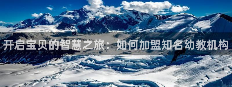 恒行注册招收6ll5l指定：开启宝贝的智慧之旅：如何加盟知名幼教机构