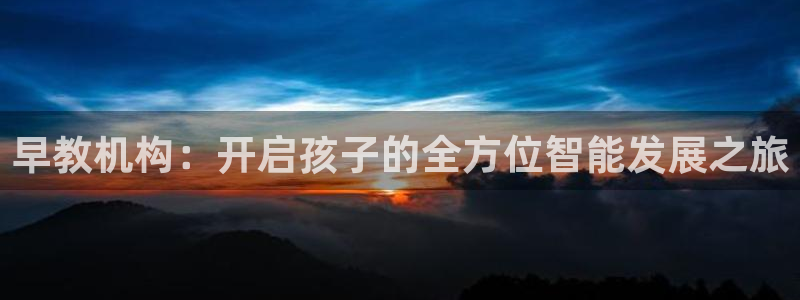 恒行娱乐度74ooo5聘霖：早教机构：开启孩子的全方位智能发展之旅