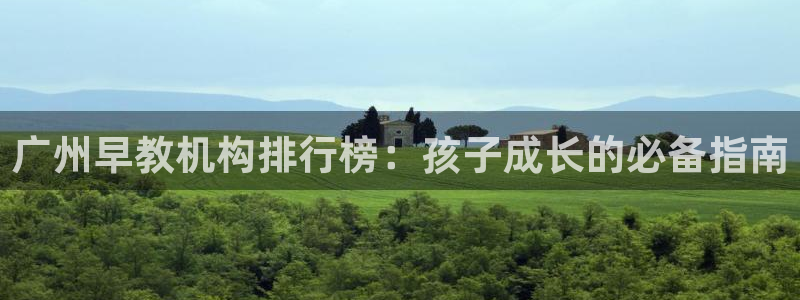 恒行娱乐陈74OOO5：广州早教机构排行榜：孩子成长的必备指南